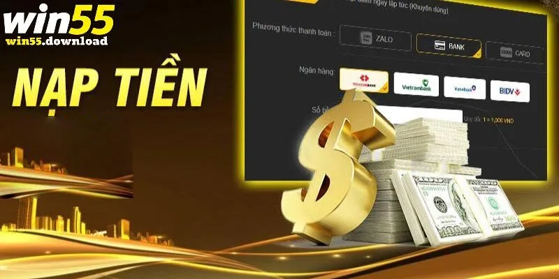 Các hình thức nạp tiền WIn55 phổ biến được hỗ trợ 