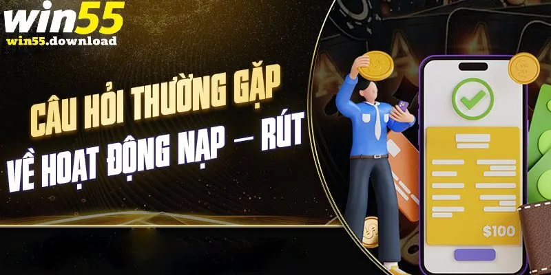 Câu hỏi thường gặp Win55 về giao dịch