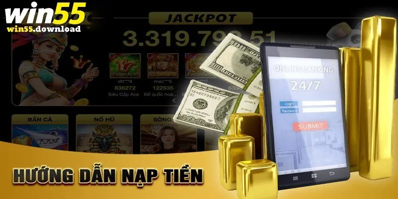 Nạp Tiền Win55 - Hướng Dẫn Từng Cách Thực Hiện Chi Tiết